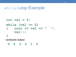 while Loop Example
int val = 5;
while (val >= 0)
{ cout << val << " ";
val--;
}
• produces output:
5 4 3 2 1 0
5-12
 