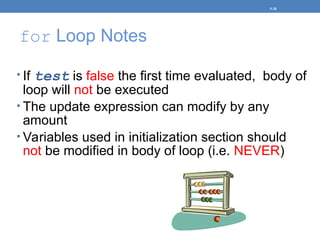 for Loop Notes
• If test is false the first time evaluated, body of
loop will not be executed
• The update expression can modify by any
amount
• Variables used in initialization section should
not be modified in body of loop (i.e. NEVER)
5-28
 