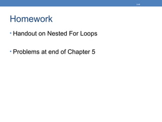 Homework
• Handout on Nested For Loops
• Problems at end of Chapter 5
5-49
 