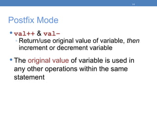 Postfix Mode
 val++ & val–
◦ Return/use original value of variable, then
increment or decrement variable
 The original value of variable is used in
any other operations within the same
statement
5-5
 