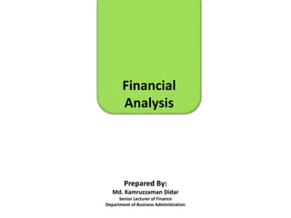Financial
Analysis
Prepared By:
Md. Kamruzzaman Didar
Senior Lecturer of Finance
Department of Business Administration
 