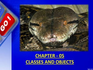 CHAPTER - 05
CLASSES AND OBJECTS
 