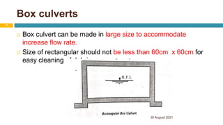 Box culverts
 Box culvert can be made in large size to accommodate
increase flow rate.
 Size of rectangular should not be less than 60cm x 60cm for
easy cleaning of debris.
30 August 2021
71
 