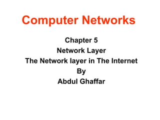 Computer Networks Chapter 5 Network Layer The Network layer in The Internet By Abdul Ghaffar 