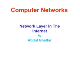 Computer Networks Network Layer In The Internet by Abdul Ghaffar 