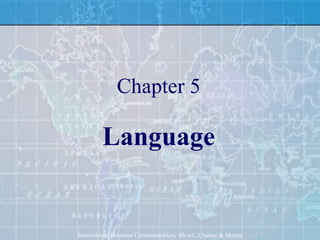 Chapter 5 Language Intercultural Business Communication, 4th ed., Chaney & Martin 