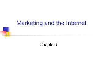 Marketing and the Internet
Chapter 5
 