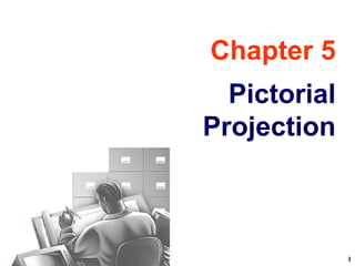 Chapter 5
Pictorial
Projection
1
 