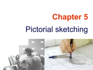 Chapter 5
Pictorial sketching
 