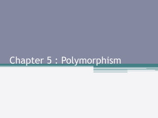Chapter 5 : Polymorphism 