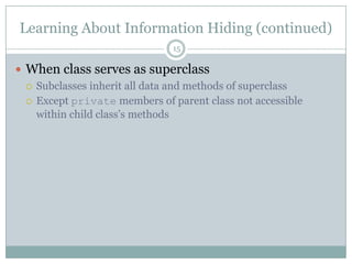 Learning About Information Hiding (continued)15When class serves as superclass Subclasses inherit all data and methods of superclassExcept private members of parent class not accessible within child class’s methods