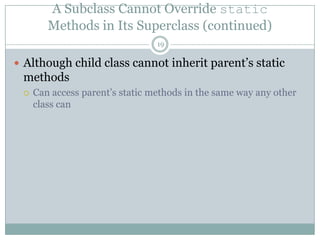 A Subclass Cannot Override staticMethods in Its Superclass (continued)19Although child class cannot inherit parent’s static methodsCan access parent’s static methods in the same way any other class can