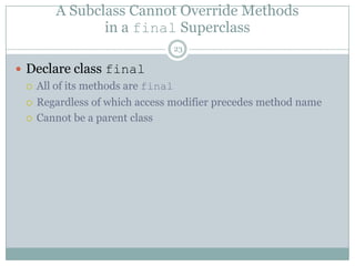 A Subclass Cannot Override Methodsin a final Superclass23Declare class finalAll of its methods are finalRegardless of which access modifier precedes method nameCannot be a parent class