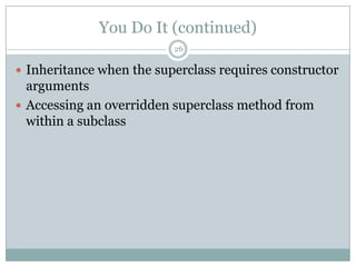 You Do It (continued)26Inheritance when the superclass requires constructor argumentsAccessing an overridden superclass method from within a subclass