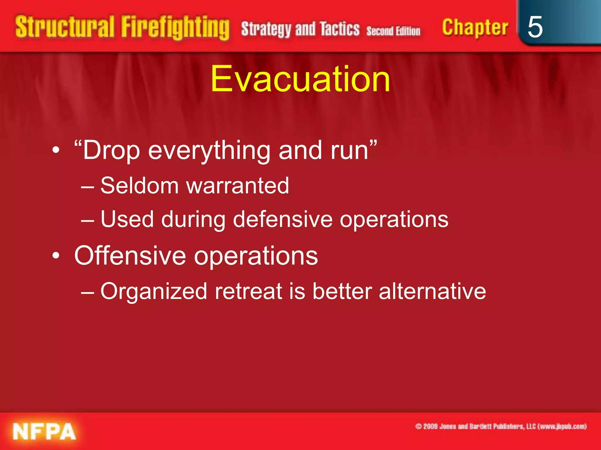 5
              Evacuation
• “Drop everything and run”
  – Seldom warranted
  – Used during defensive operations
• Offensive operations
  – Organized retreat is better alternative
 
