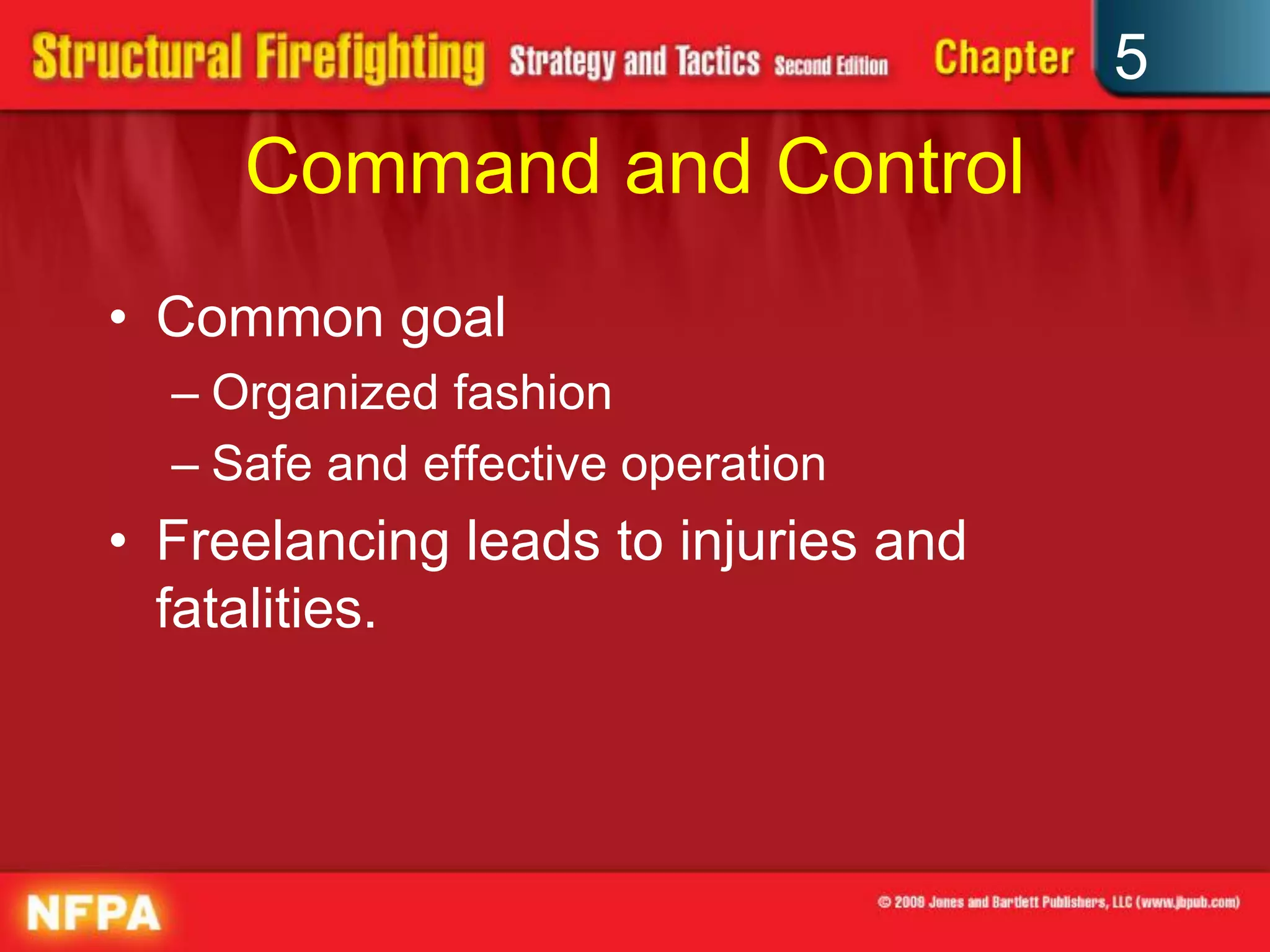 5
     Command and Control
• Common goal
  – Organized fashion
  – Safe and effective operation
• Freelancing leads to injuries and
  fatalities.
 