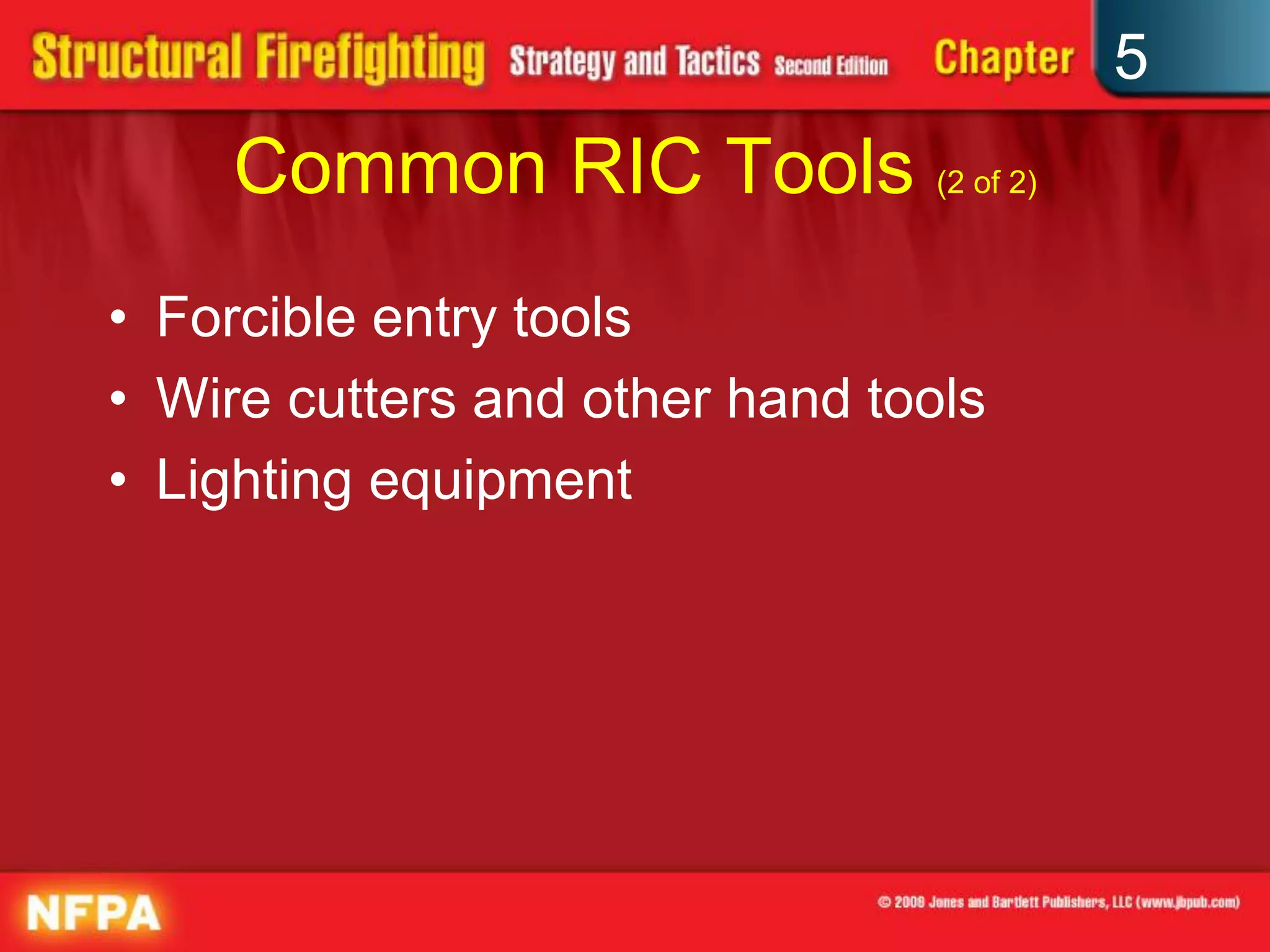 5
    Common RIC Tools (2 of 2)
• Forcible entry tools
• Wire cutters and other hand tools
• Lighting equipment
 