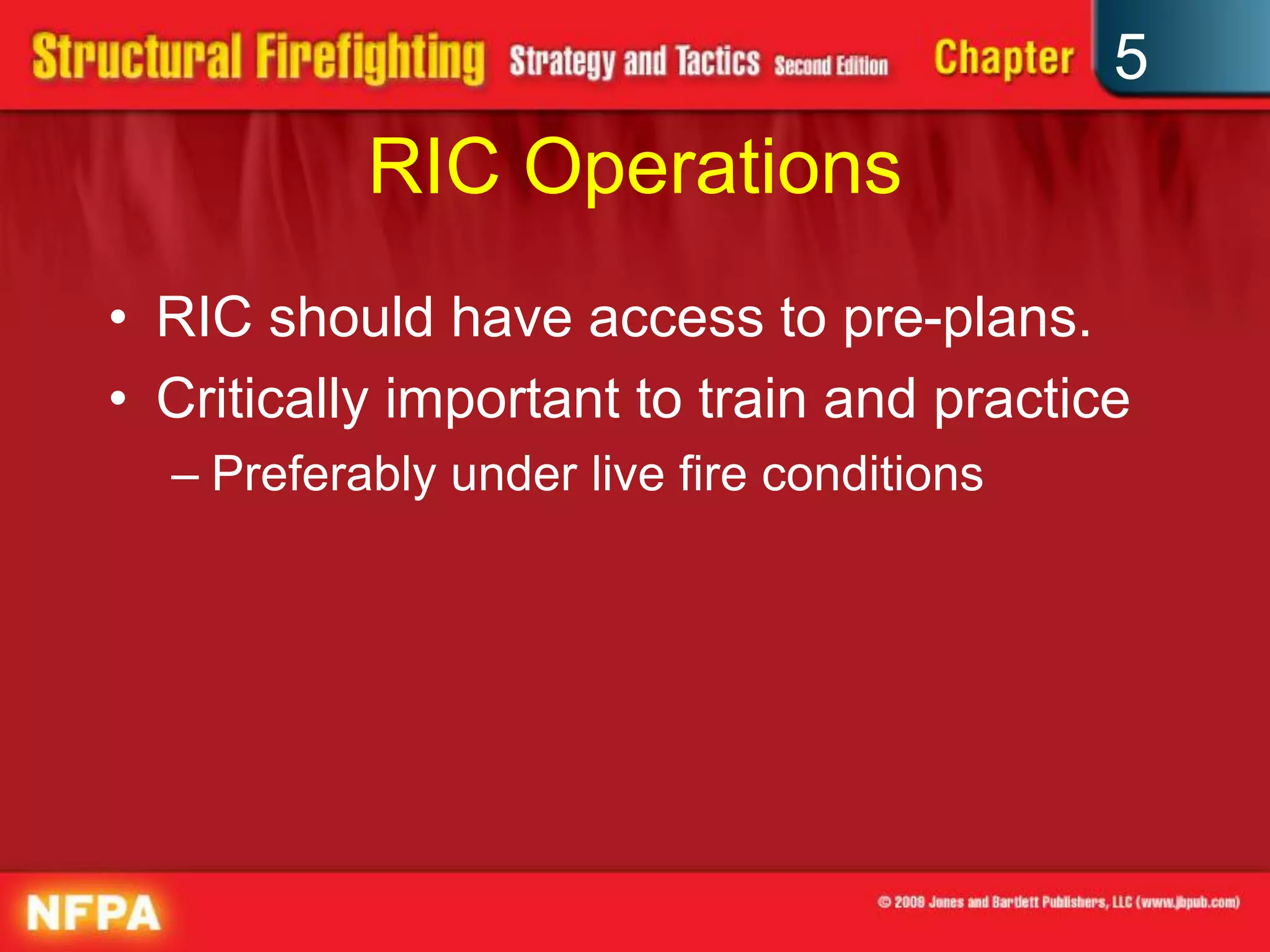 5
           RIC Operations
• RIC should have access to pre-plans.
• Critically important to train and practice
  – Preferably under live fire conditions
 