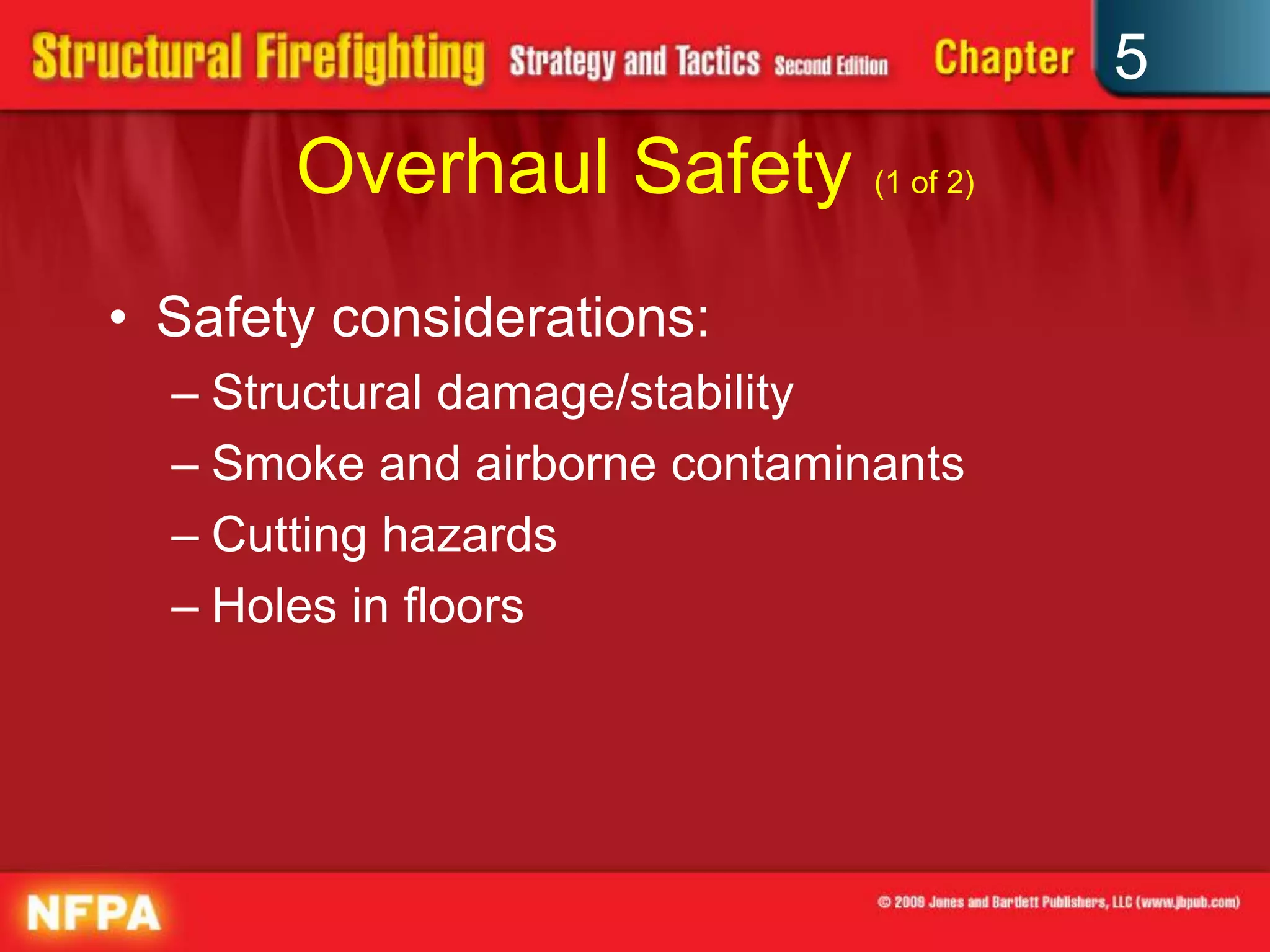 5
       Overhaul Safety (1 of 2)
• Safety considerations:
  – Structural damage/stability
  – Smoke and airborne contaminants
  – Cutting hazards
  – Holes in floors
 