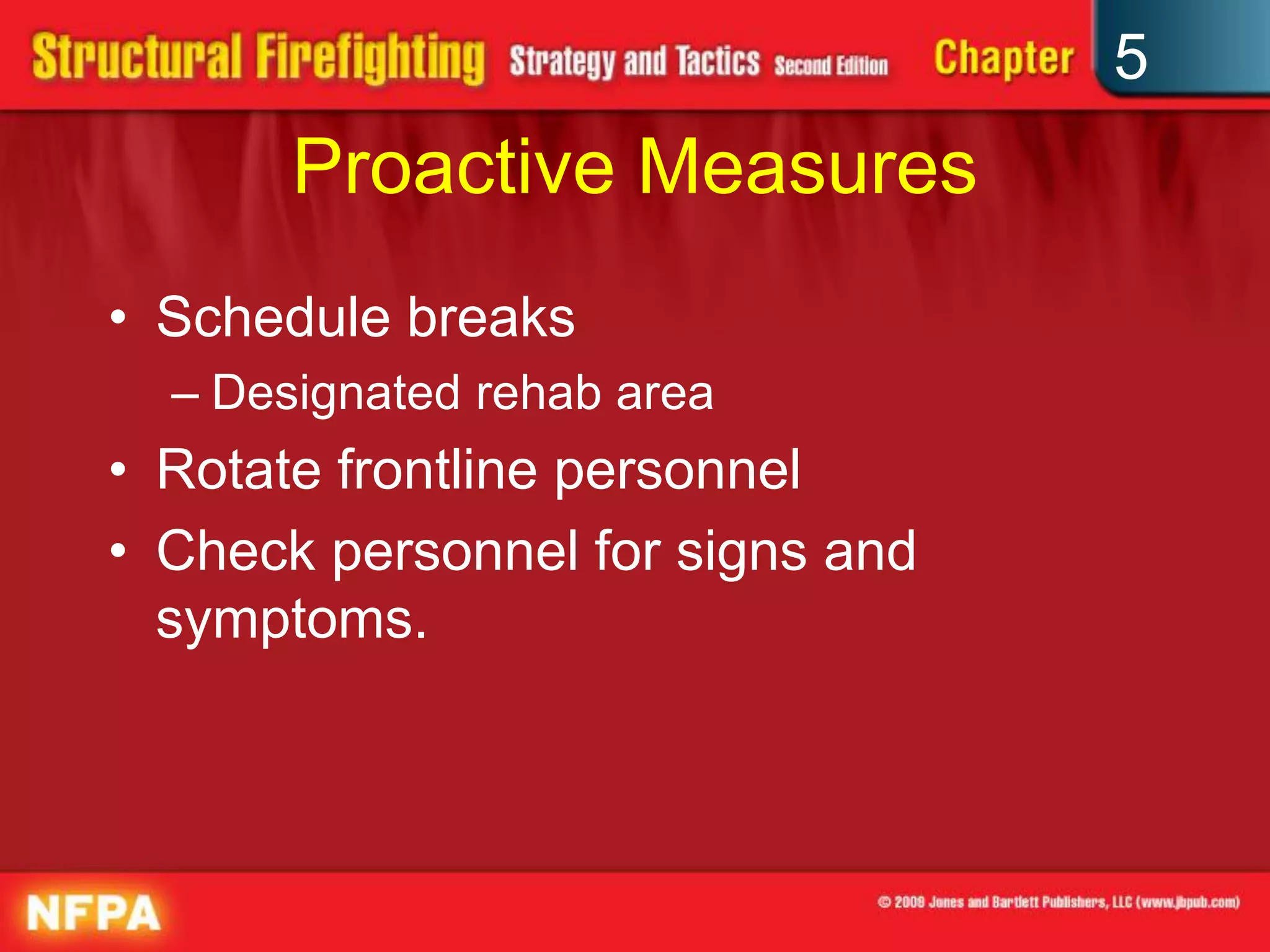 5
       Proactive Measures
• Schedule breaks
  – Designated rehab area
• Rotate frontline personnel
• Check personnel for signs and
  symptoms.
 