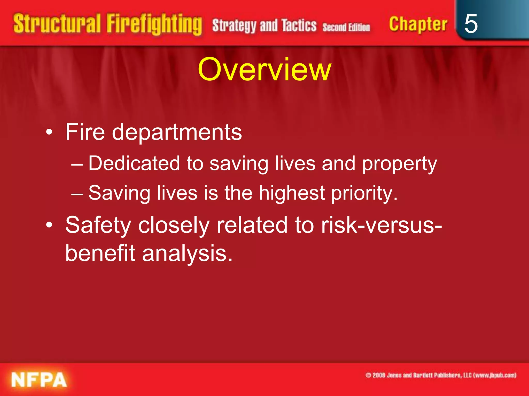 5
               Overview
• Fire departments
  – Dedicated to saving lives and property
  – Saving lives is the highest priority.
• Safety closely related to risk-versus-
  benefit analysis.
 