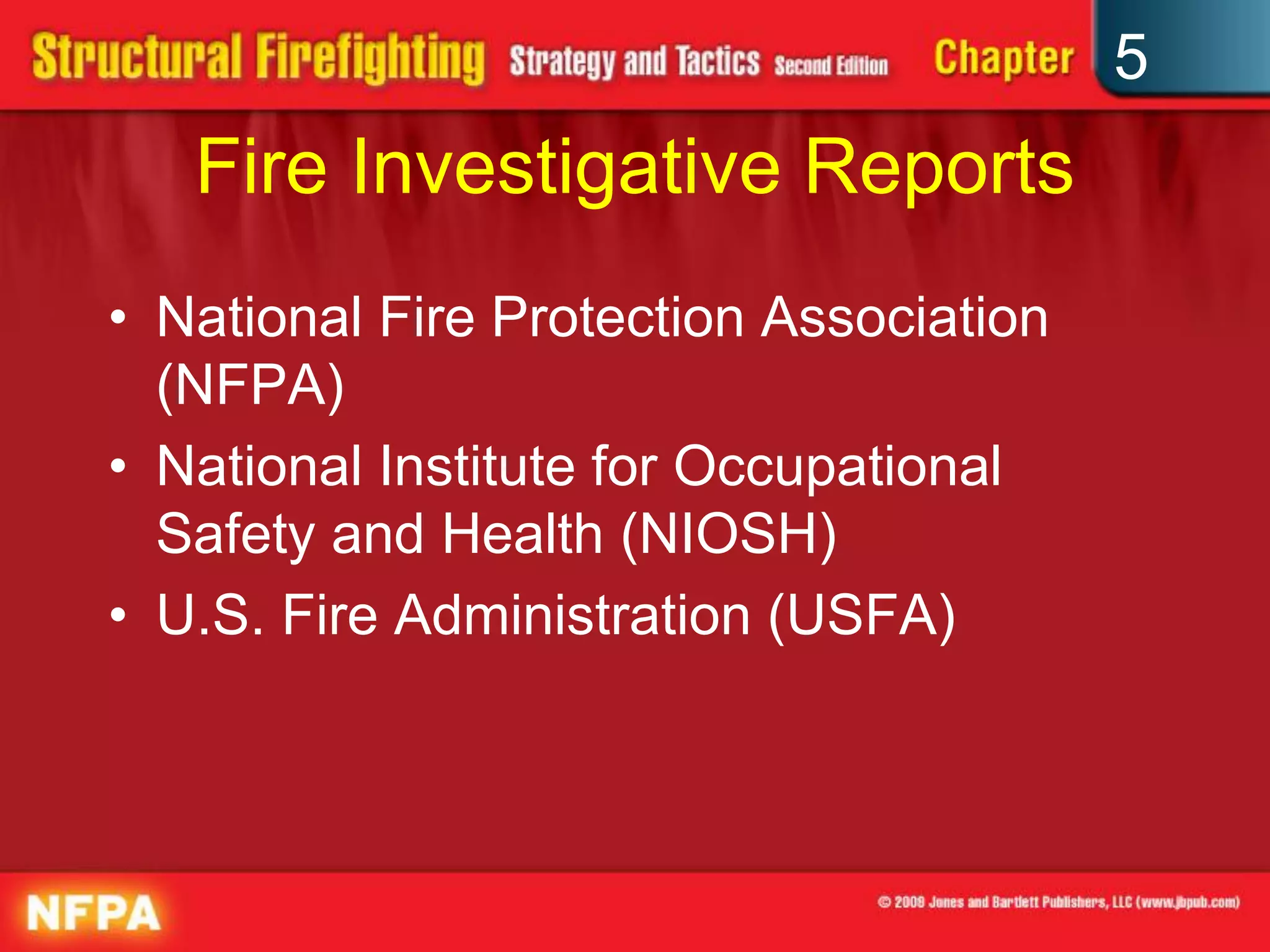 5
   Fire Investigative Reports
• National Fire Protection Association
  (NFPA)
• National Institute for Occupational
  Safety and Health (NIOSH)
• U.S. Fire Administration (USFA)
 