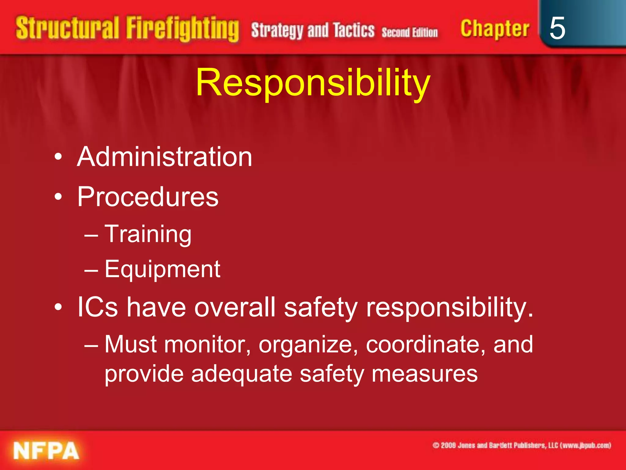 5
            Responsibility
• Administration
• Procedures
  – Training
  – Equipment
• ICs have overall safety responsibility.
  – Must monitor, organize, coordinate, and
    provide adequate safety measures
 