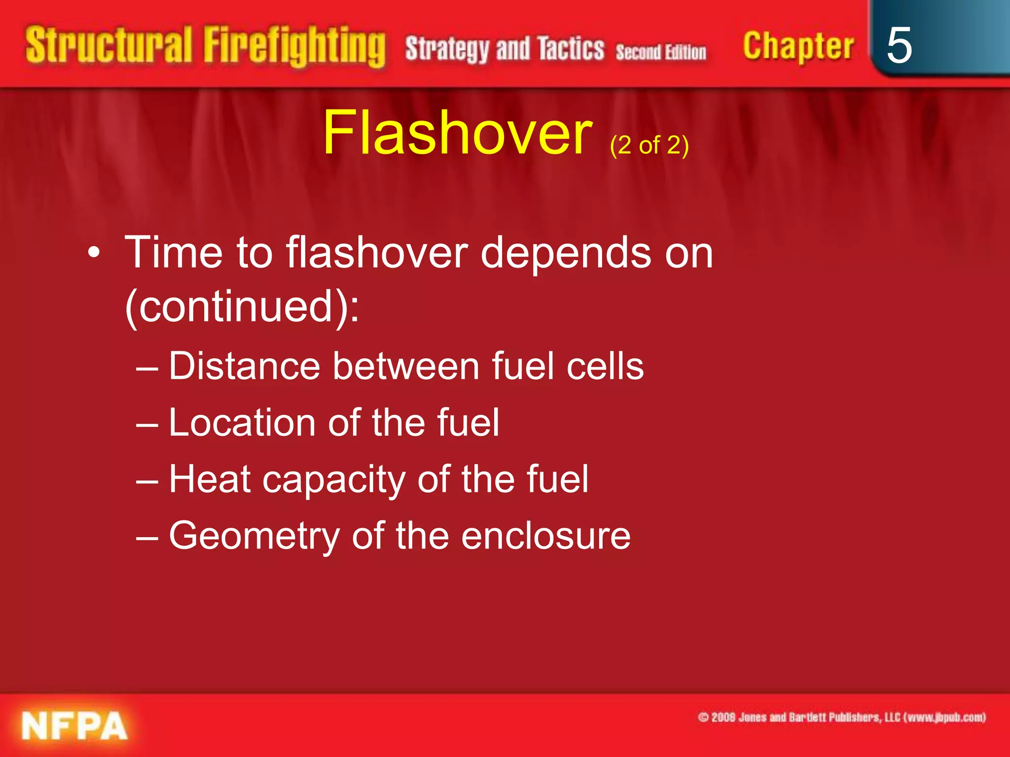 5
            Flashover (2 of 2)
• Time to flashover depends on
  (continued):
  – Distance between fuel cells
  – Location of the fuel
  – Heat capacity of the fuel
  – Geometry of the enclosure
 