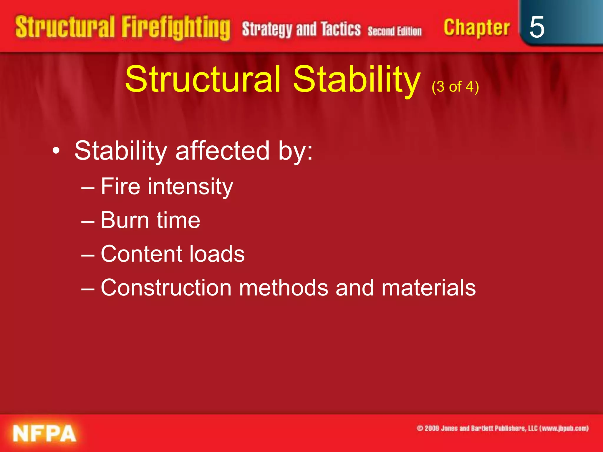 5
      Structural Stability (3 of 4)
• Stability affected by:
  – Fire intensity
  – Burn time
  – Content loads
  – Construction methods and materials
 