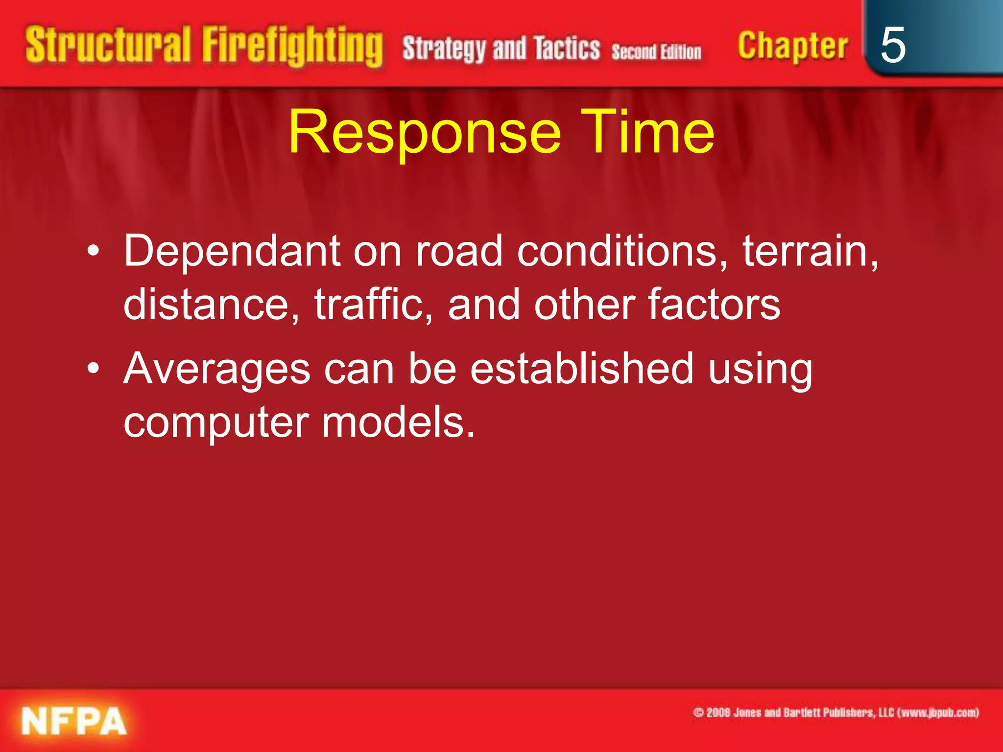 5
          Response Time
• Dependant on road conditions, terrain,
  distance, traffic, and other factors
• Averages can be established using
  computer models.
 
