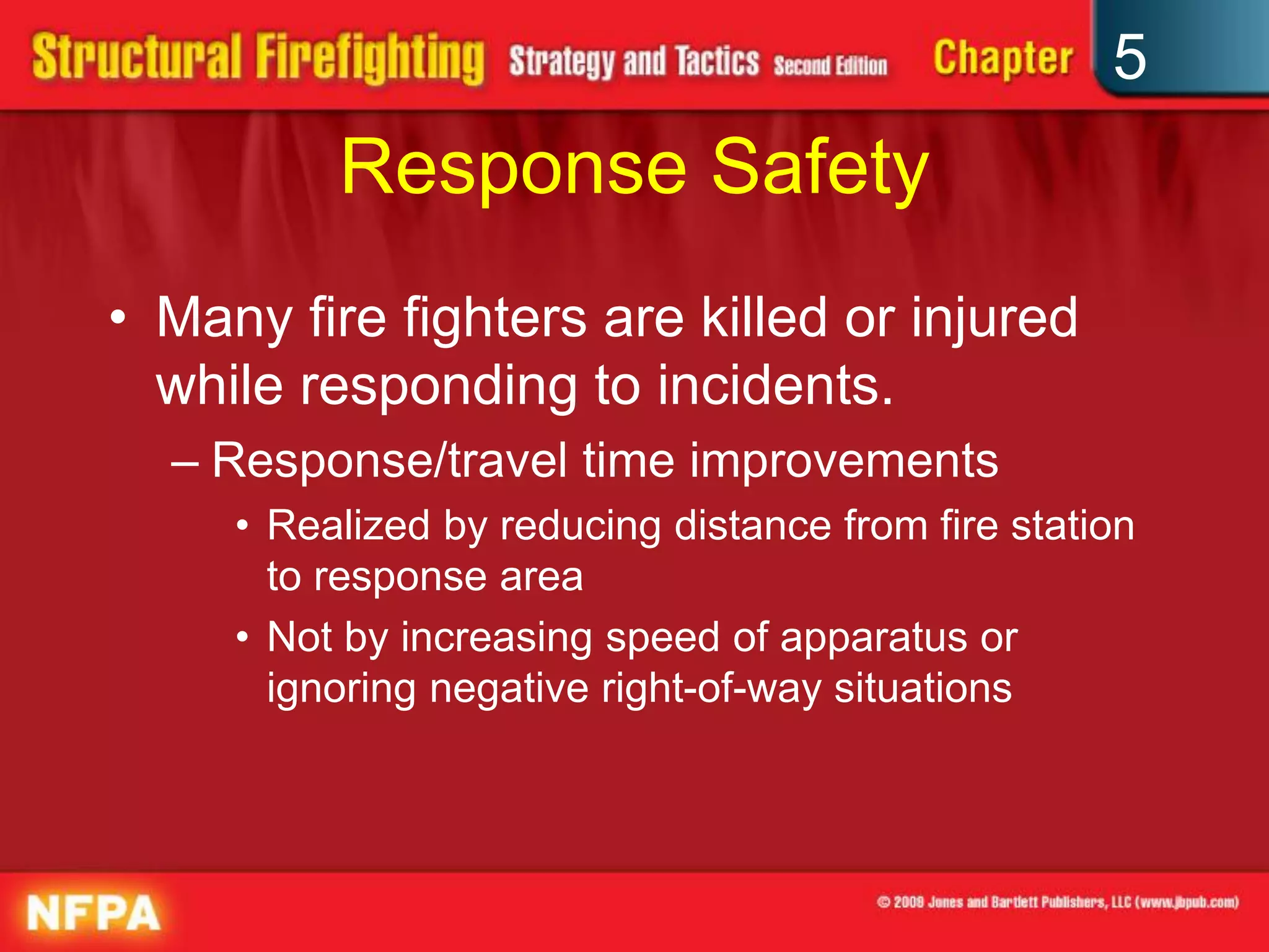 5
          Response Safety
• Many fire fighters are killed or injured
  while responding to incidents.
  – Response/travel time improvements
     • Realized by reducing distance from fire station
       to response area
     • Not by increasing speed of apparatus or
       ignoring negative right-of-way situations
 