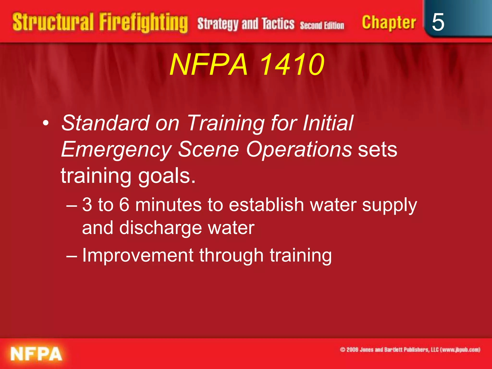 5
              NFPA 1410
• Standard on Training for Initial
  Emergency Scene Operations sets
  training goals.
  – 3 to 6 minutes to establish water supply
    and discharge water
  – Improvement through training
 