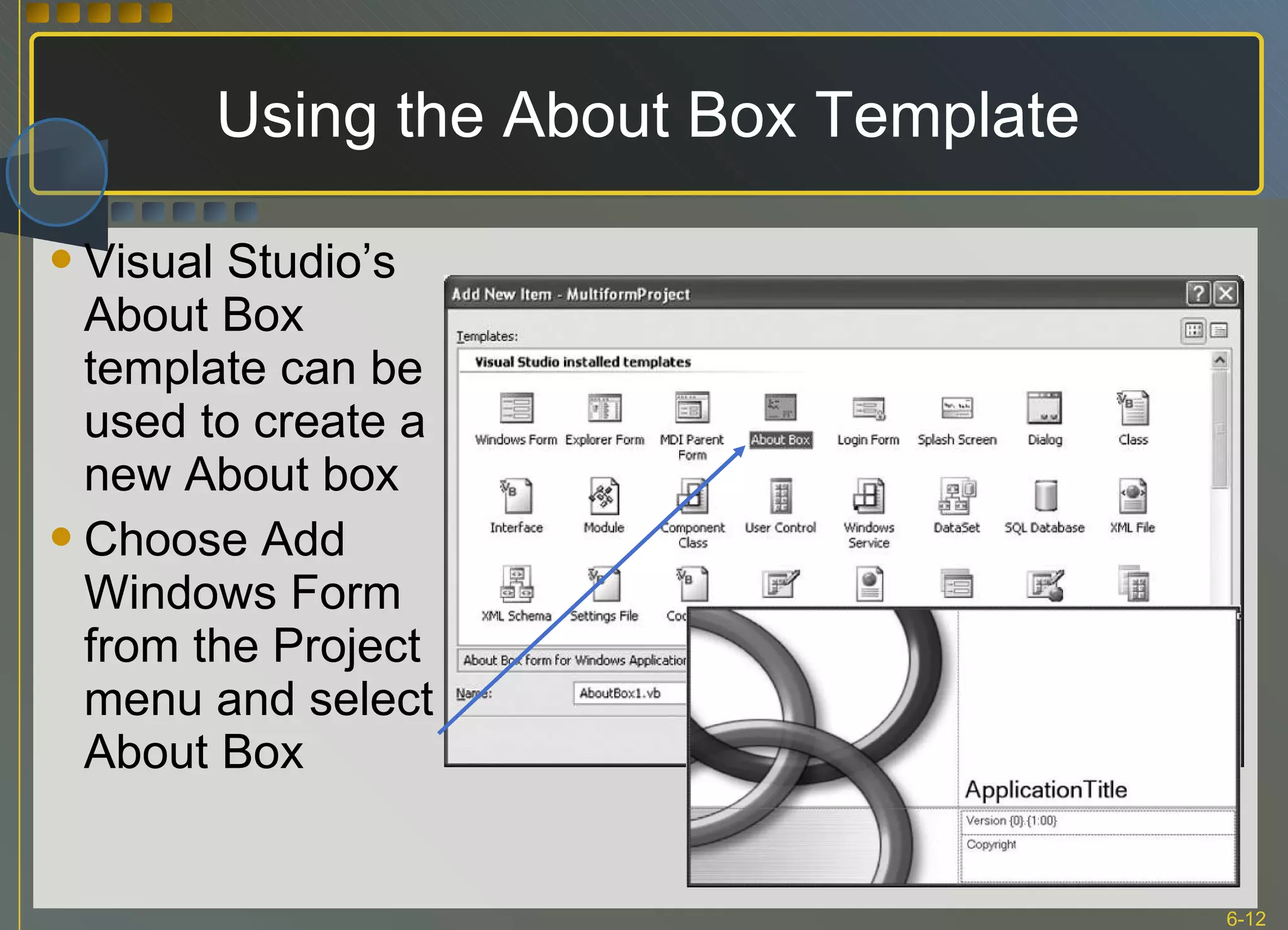 Using the About Box Template Visual Studio’s About Box template can be used to create a new About box Choose Add Windows Form from the Project menu and select About Box 