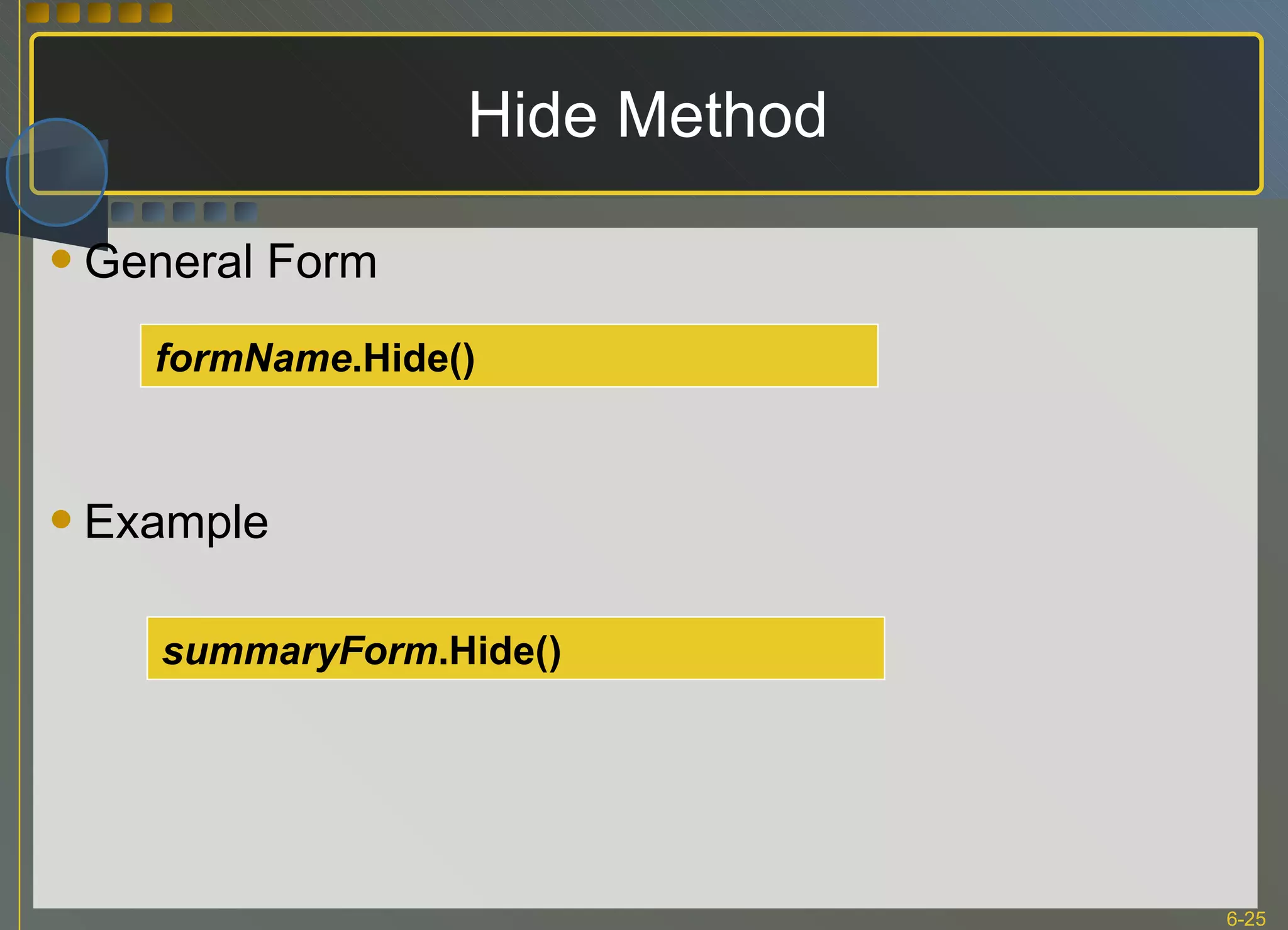 Hide Method General Form Example formName .Hide() summaryForm .Hide() 