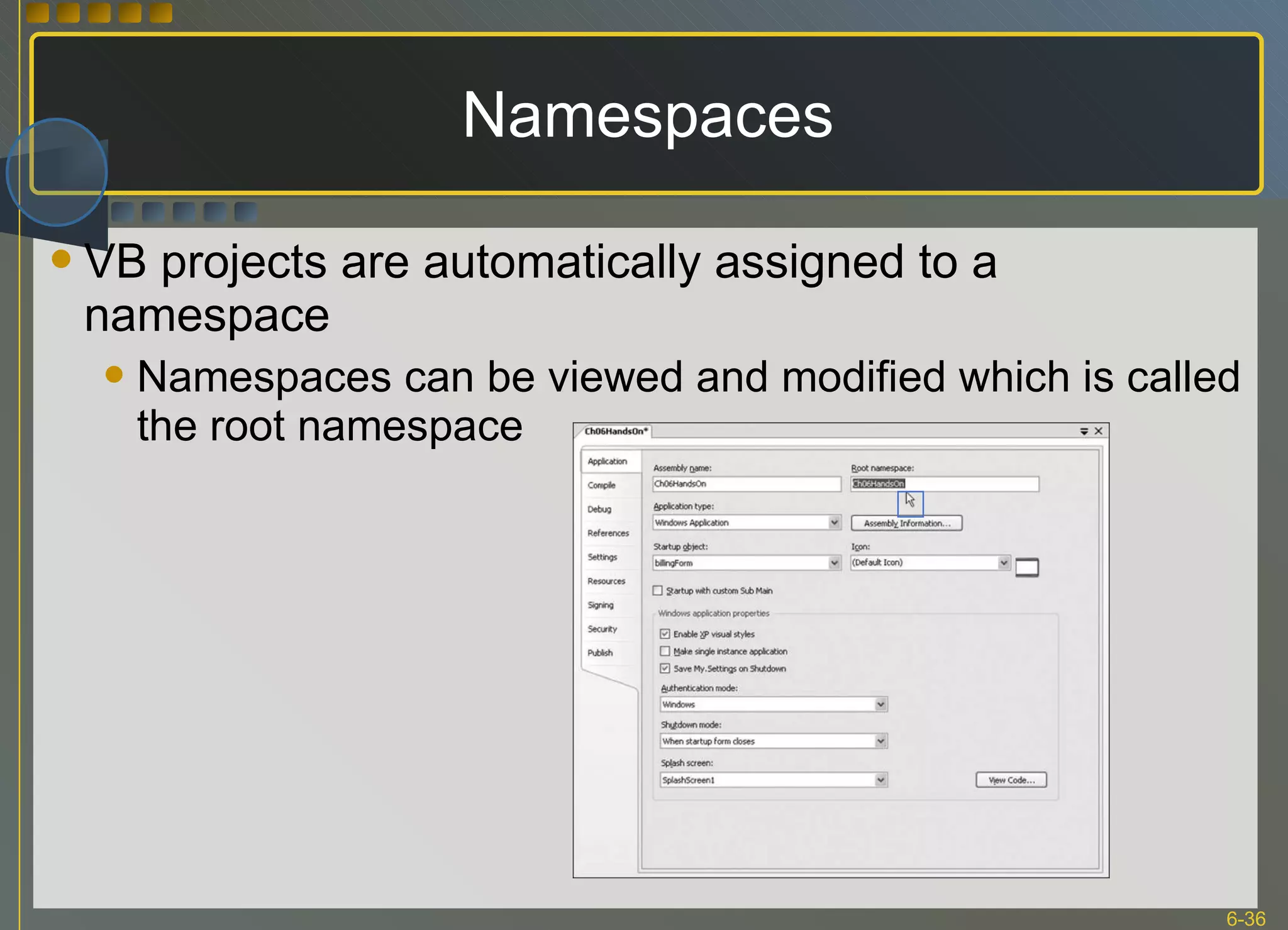 Namespaces VB projects are automatically assigned to a namespace Namespaces can be viewed and modified which is called the root namespace 