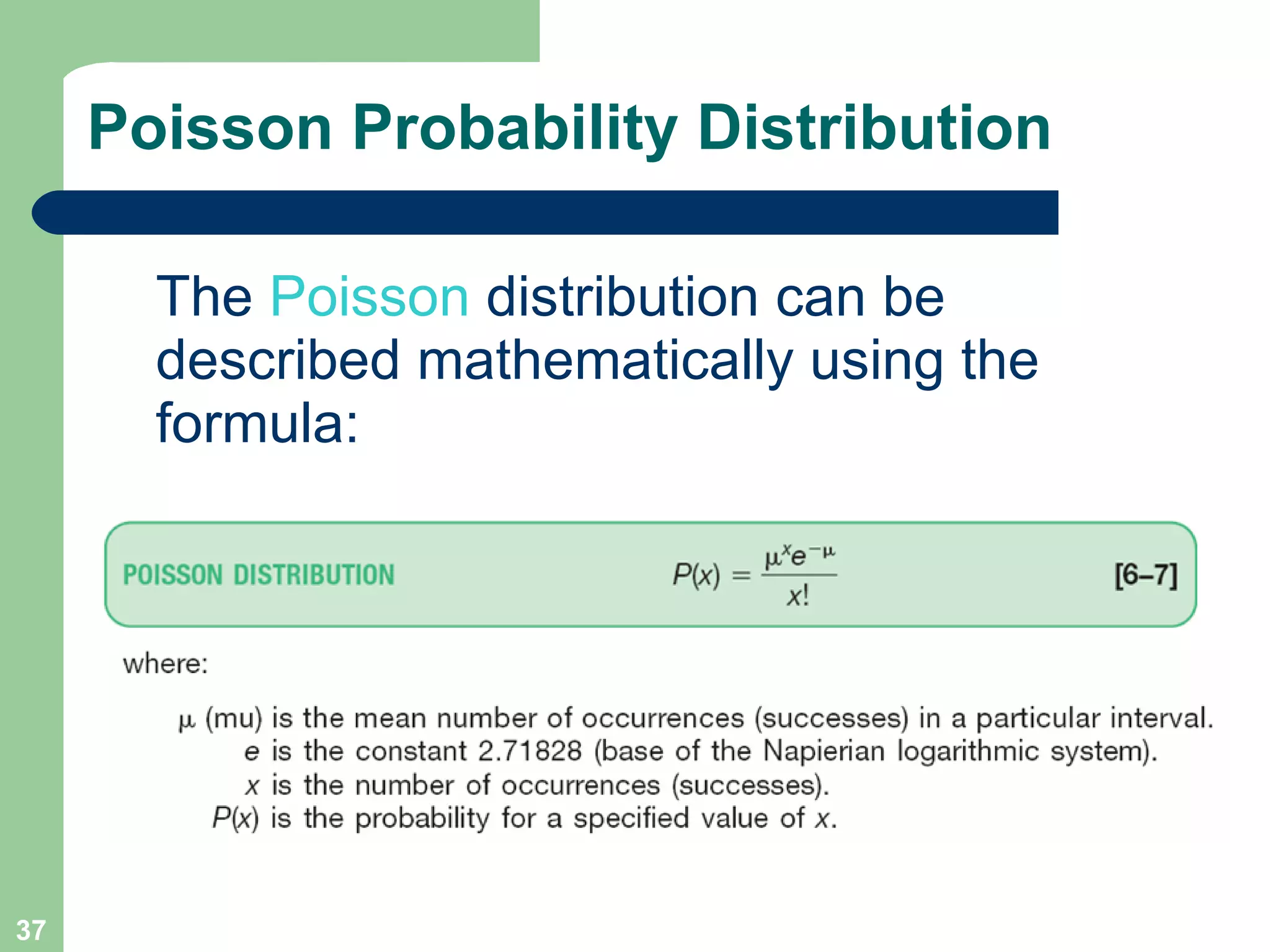 Poisson Probability Distribution The   Poisson  distribution can be described mathematically using the formula: 