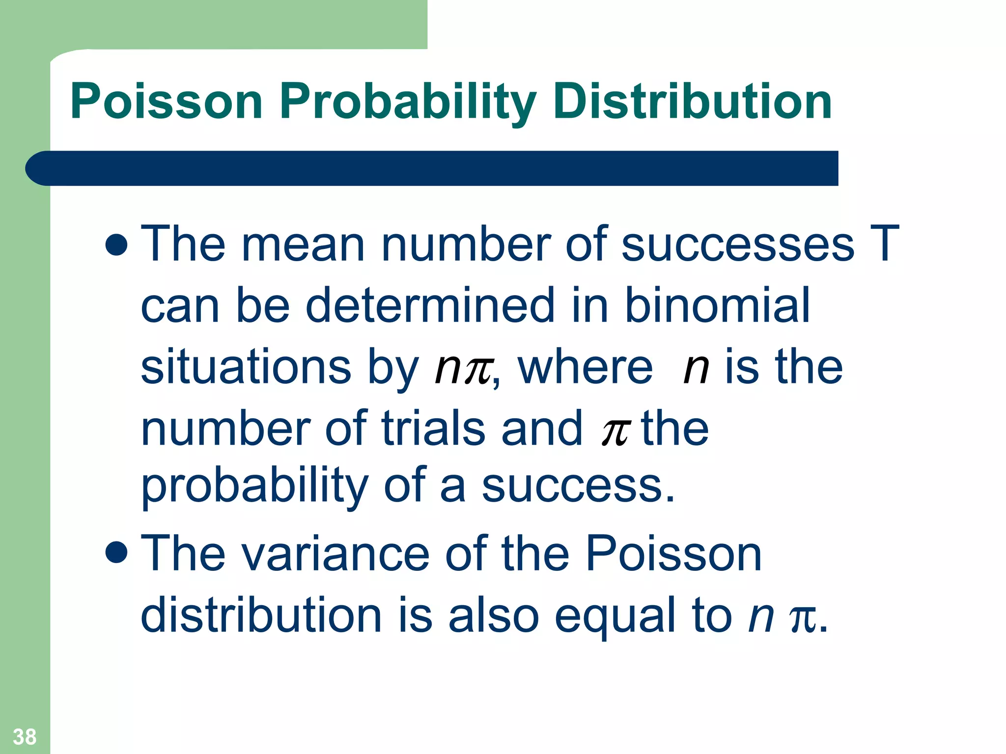 Poisson Probability Distribution The mean number of successes    can be determined in binomial situations by  n  , where  n  is the number of trials and    the probability of a success. The variance of the Poisson distribution is also equal to  n    . 