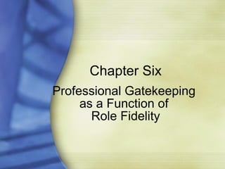 Chapter Six Professional Gatekeeping  as a Function of  Role Fidelity 