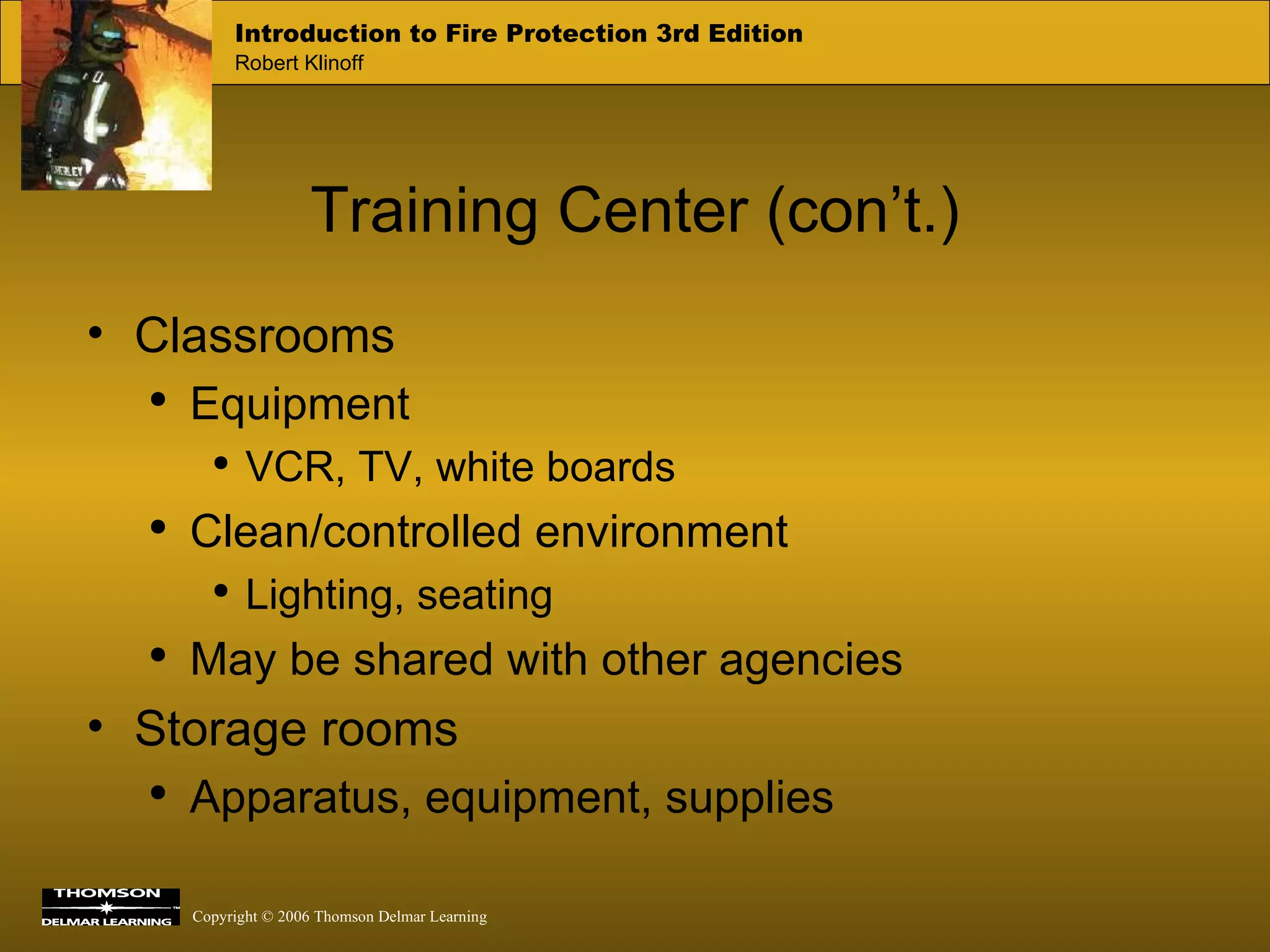 Training Center (con’t.) Classrooms Equipment VCR, TV, white boards Clean/controlled environment Lighting, seating May be shared with other agencies Storage rooms Apparatus, equipment, supplies 