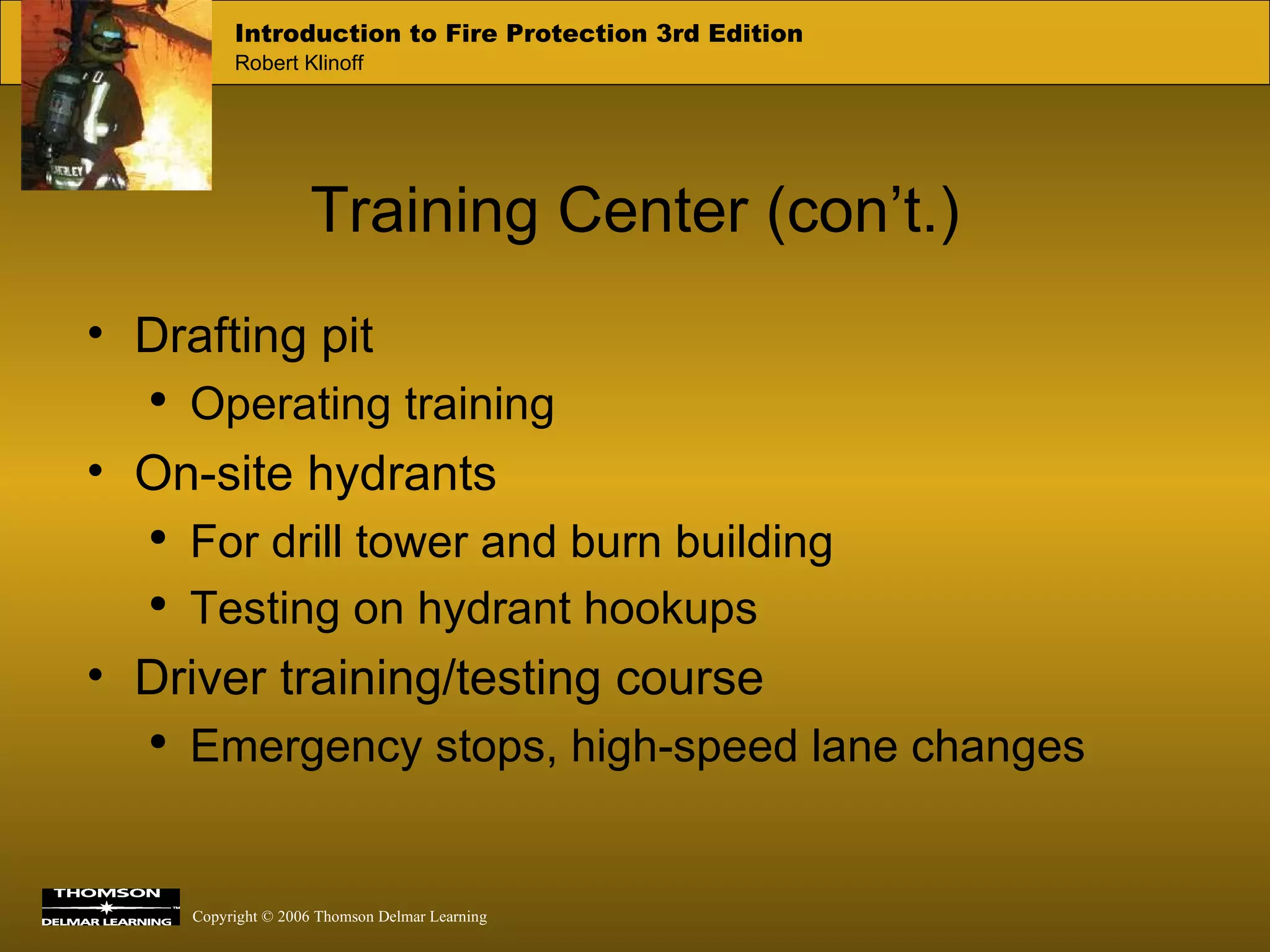 Training Center (con’t.) Drafting pit Operating training On-site hydrants For drill tower and burn building Testing on hydrant hookups Driver training/testing course Emergency stops, high-speed lane changes 