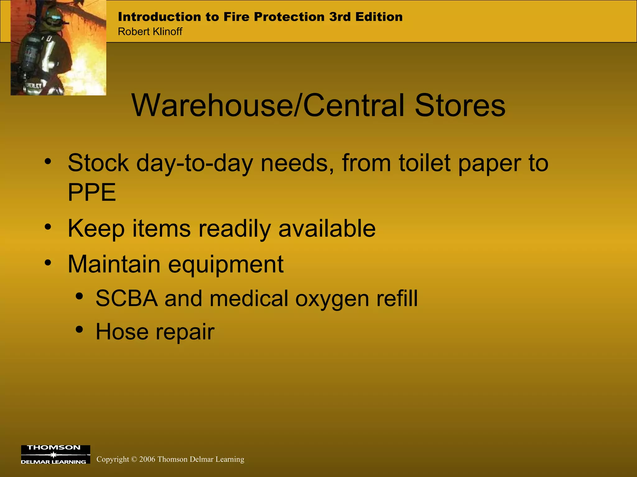 Warehouse/Central Stores Stock day-to-day needs, from toilet paper to PPE Keep items readily available Maintain equipment SCBA and medical oxygen refill  Hose repair 