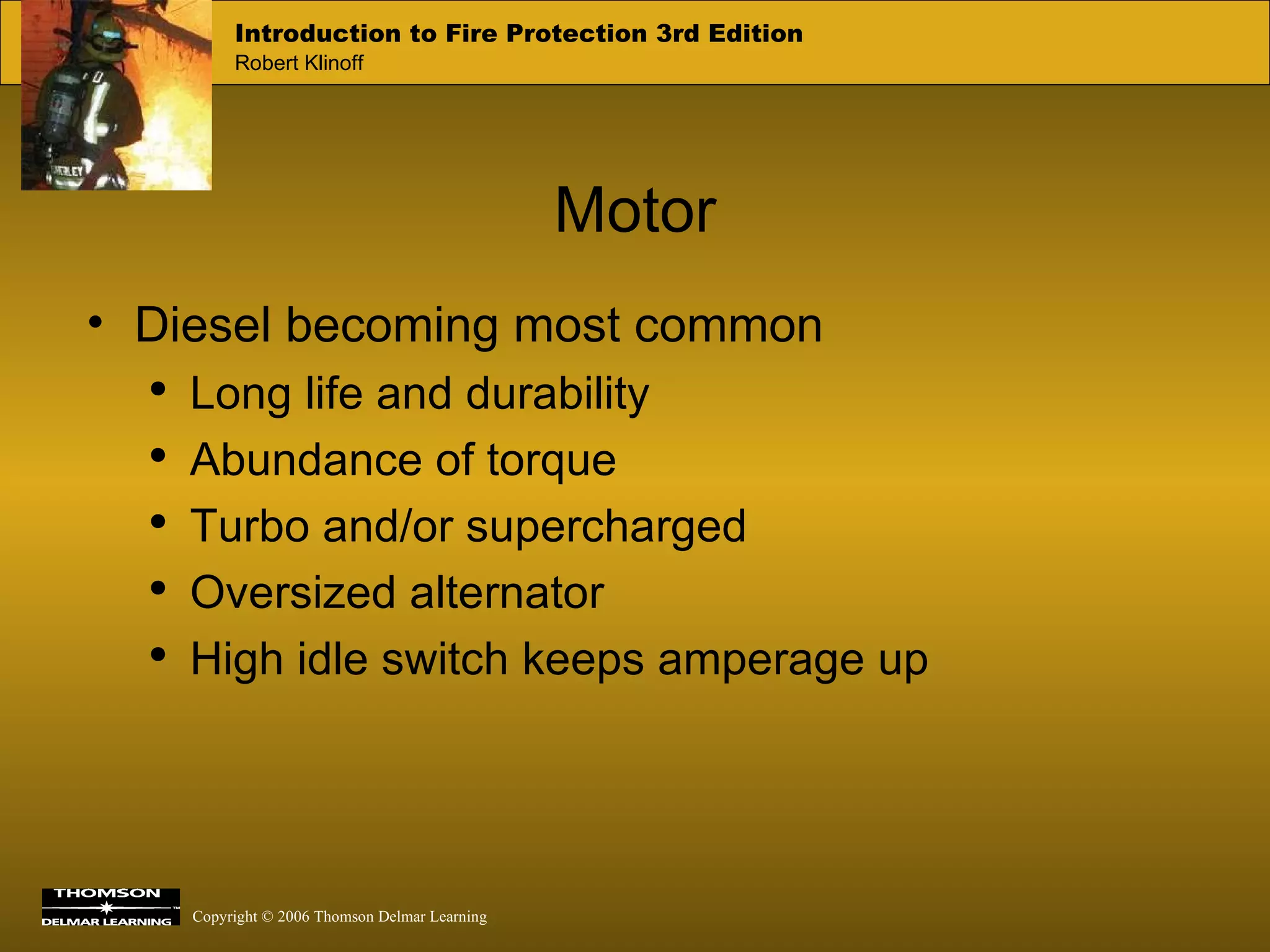 Motor Diesel becoming most common Long life and durability Abundance of torque Turbo and/or supercharged Oversized alternator High idle switch keeps amperage up 