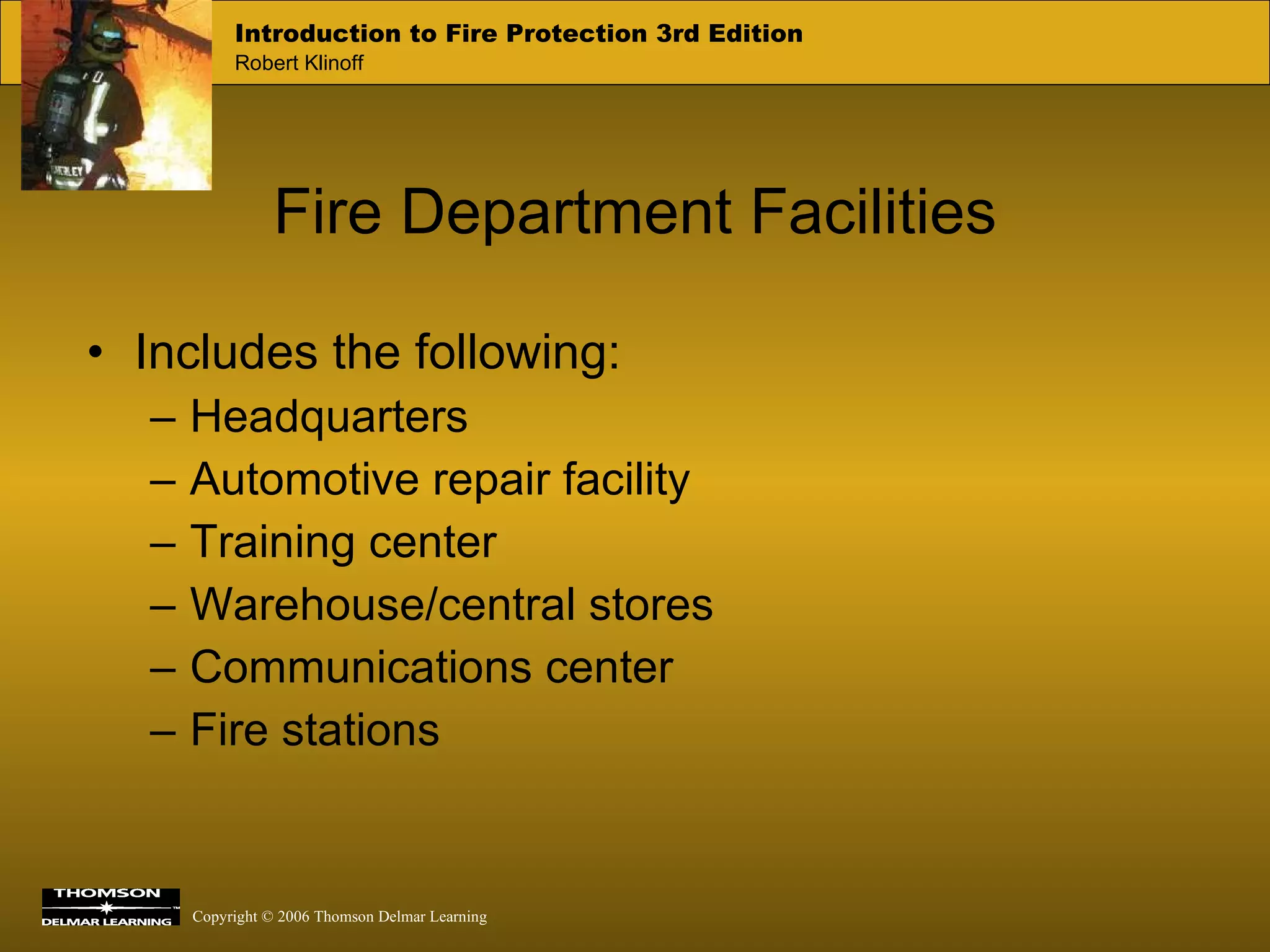 Fire Department Facilities Includes the following: Headquarters Automotive repair facility Training center Warehouse/central stores Communications center Fire stations 