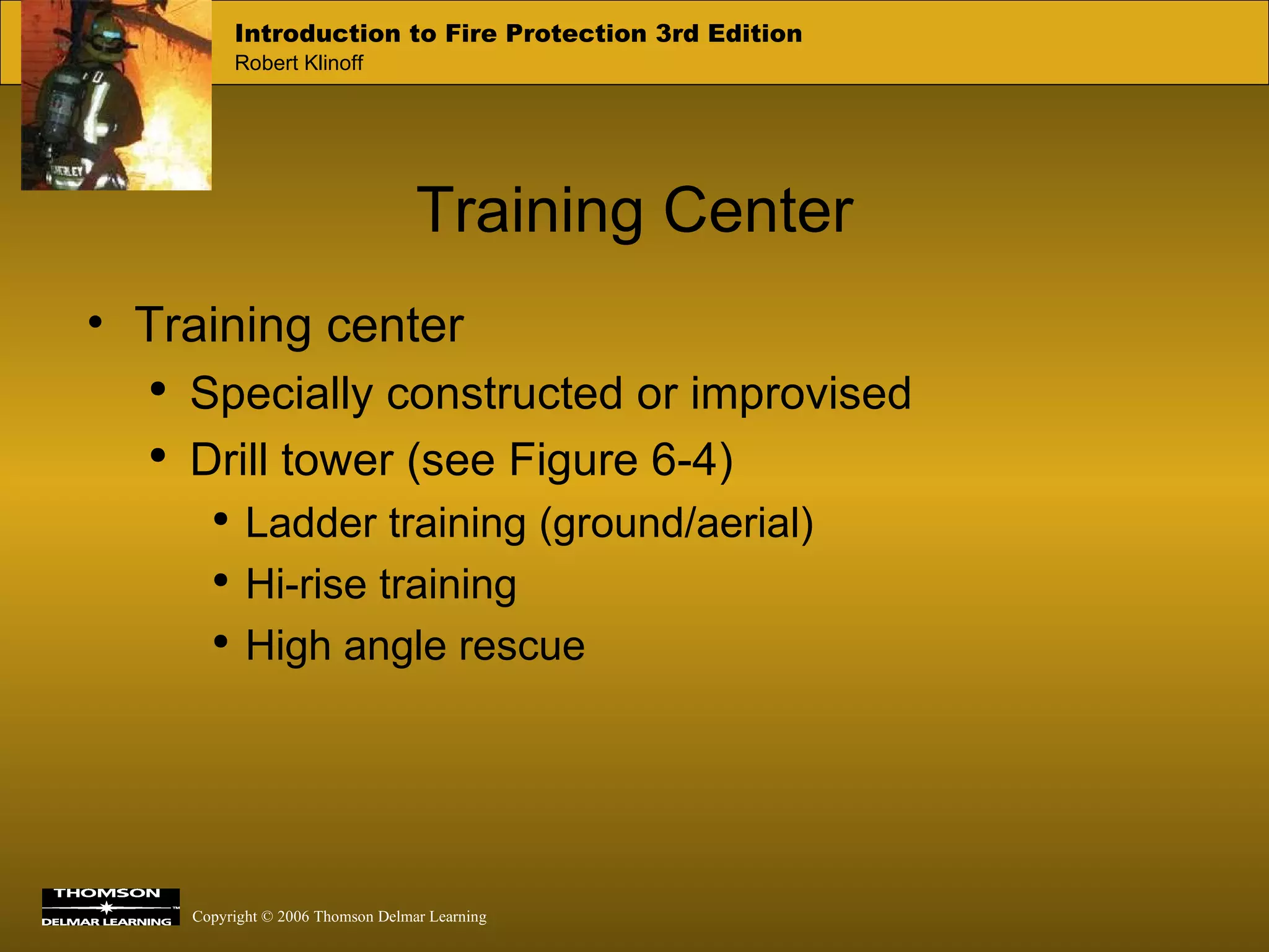 Training Center Training center Specially constructed or improvised Drill tower (see Figure 6-4) Ladder training (ground/aerial) Hi-rise training High angle rescue 