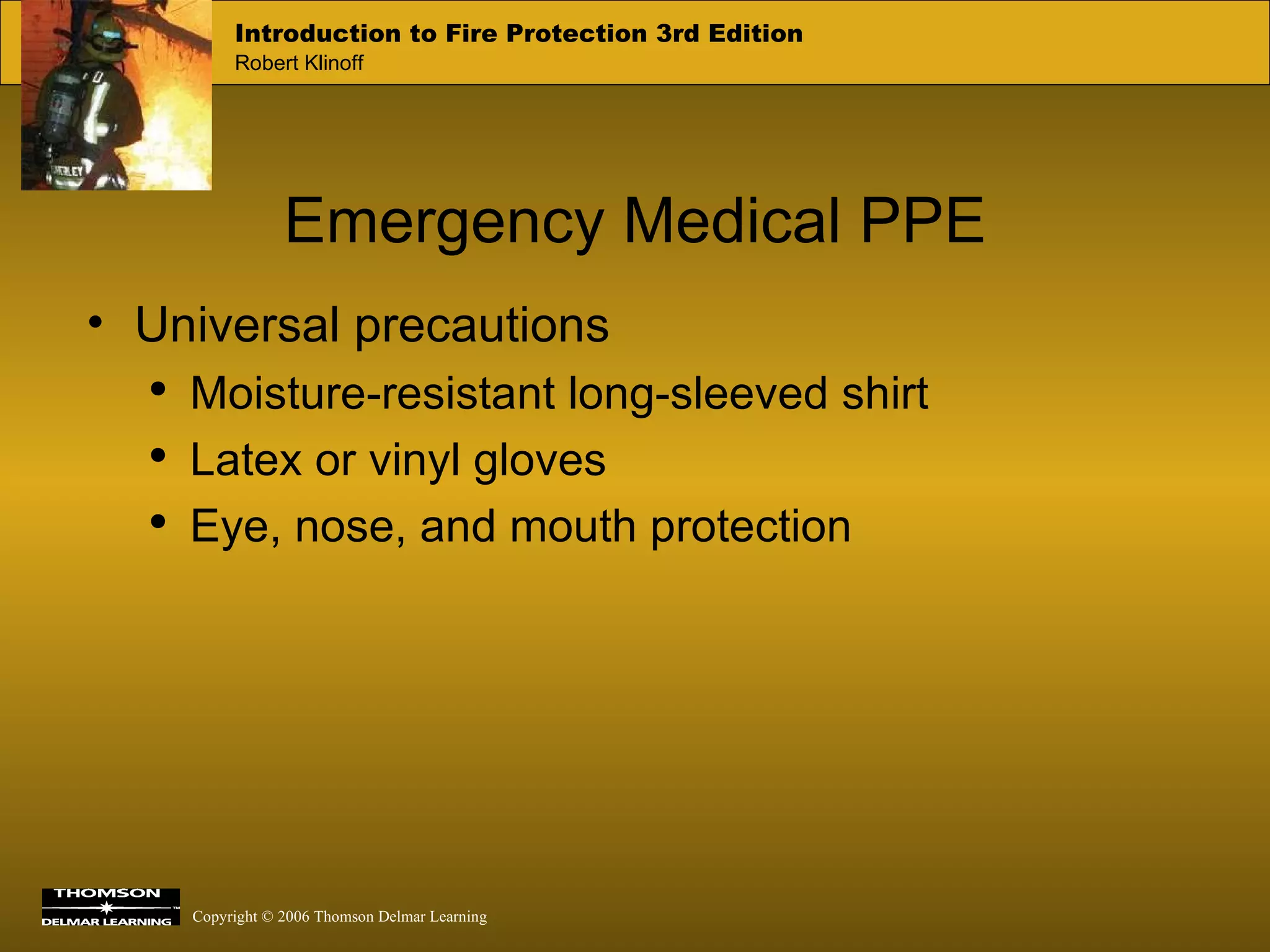 Emergency Medical PPE Universal precautions Moisture-resistant long-sleeved shirt Latex or vinyl gloves Eye, nose, and mouth protection 