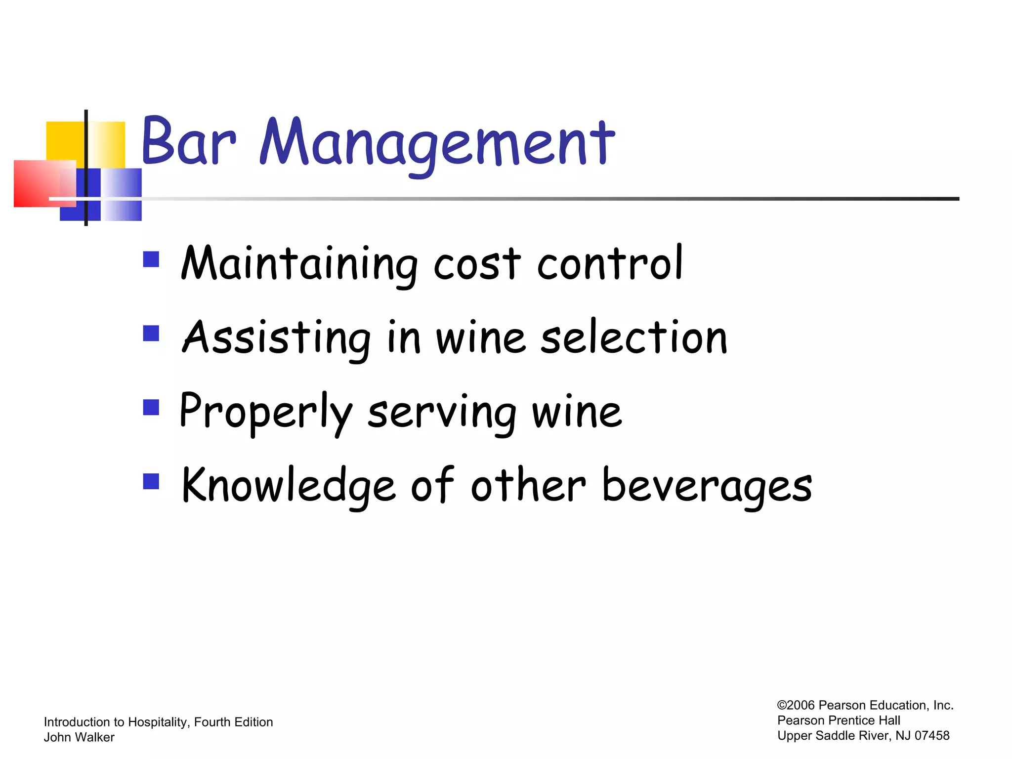 Bar Management Maintaining cost control Assisting in wine selection Properly serving wine Knowledge of other beverages 