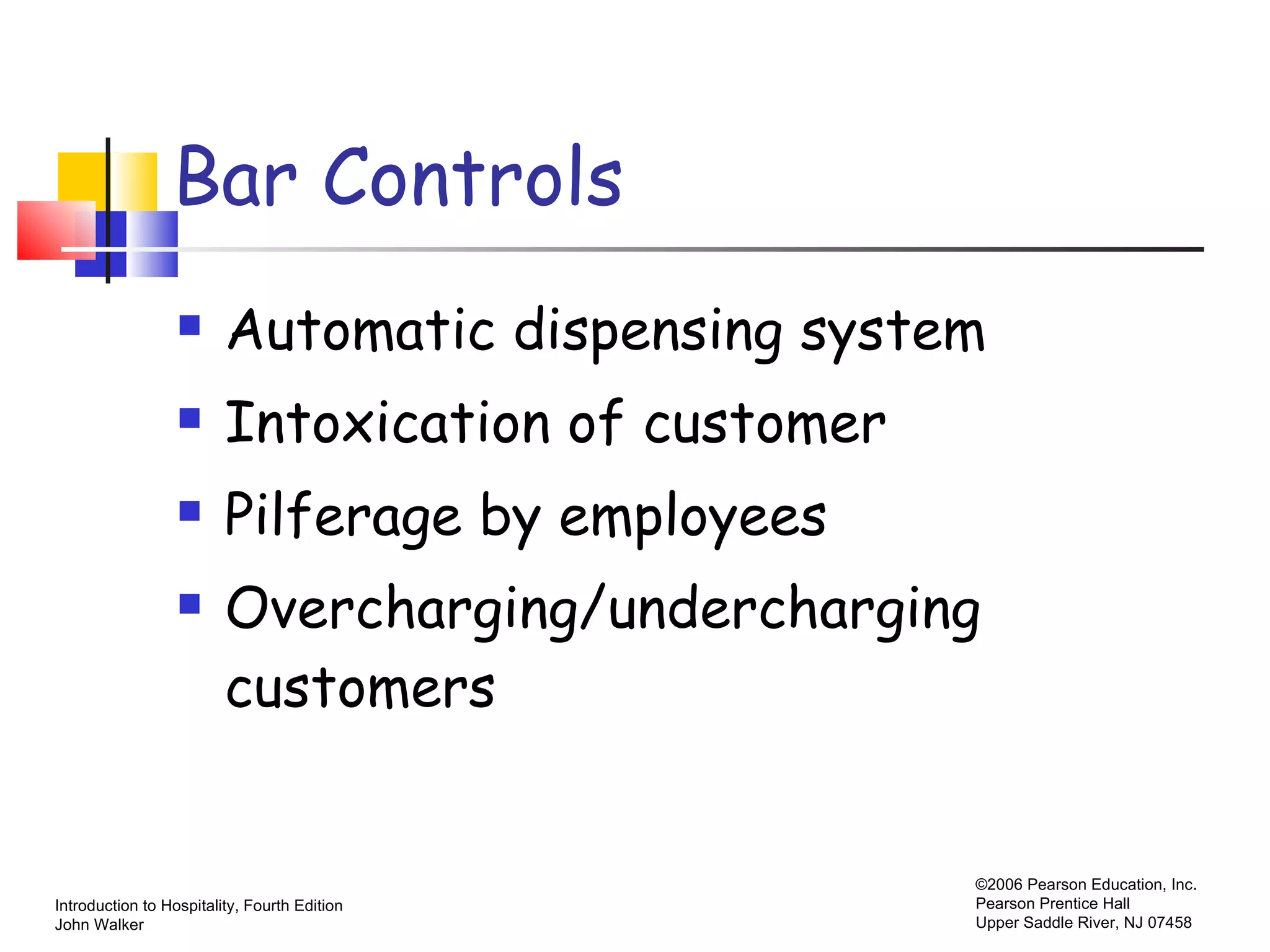 Bar Controls Automatic dispensing system Intoxication of customer Pilferage by employees Overcharging/undercharging customers 