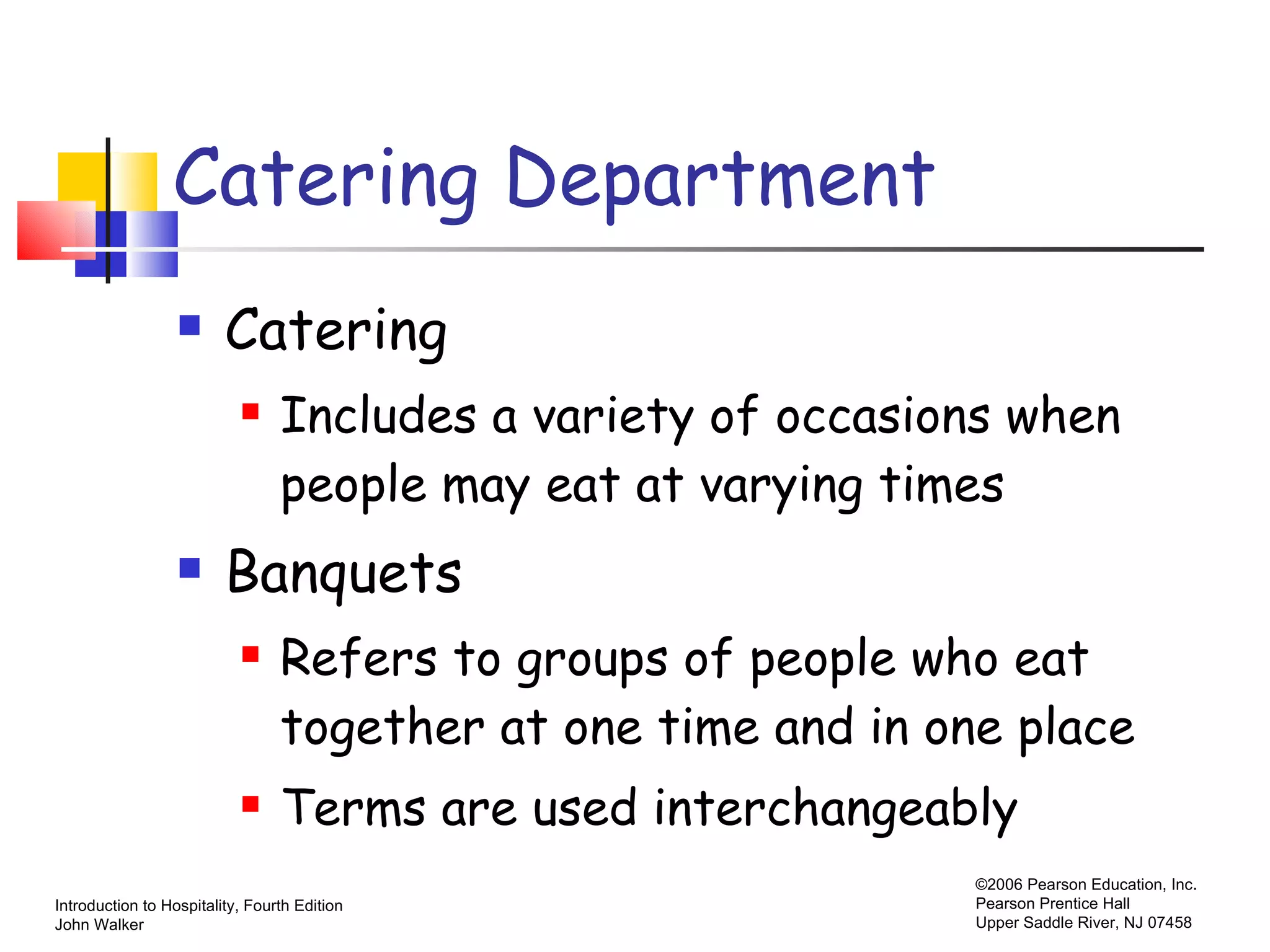 Catering Department Catering Includes a variety of occasions when people may eat at varying times Banquets Refers to groups of people who eat together at one time and in one place Terms are used interchangeably 