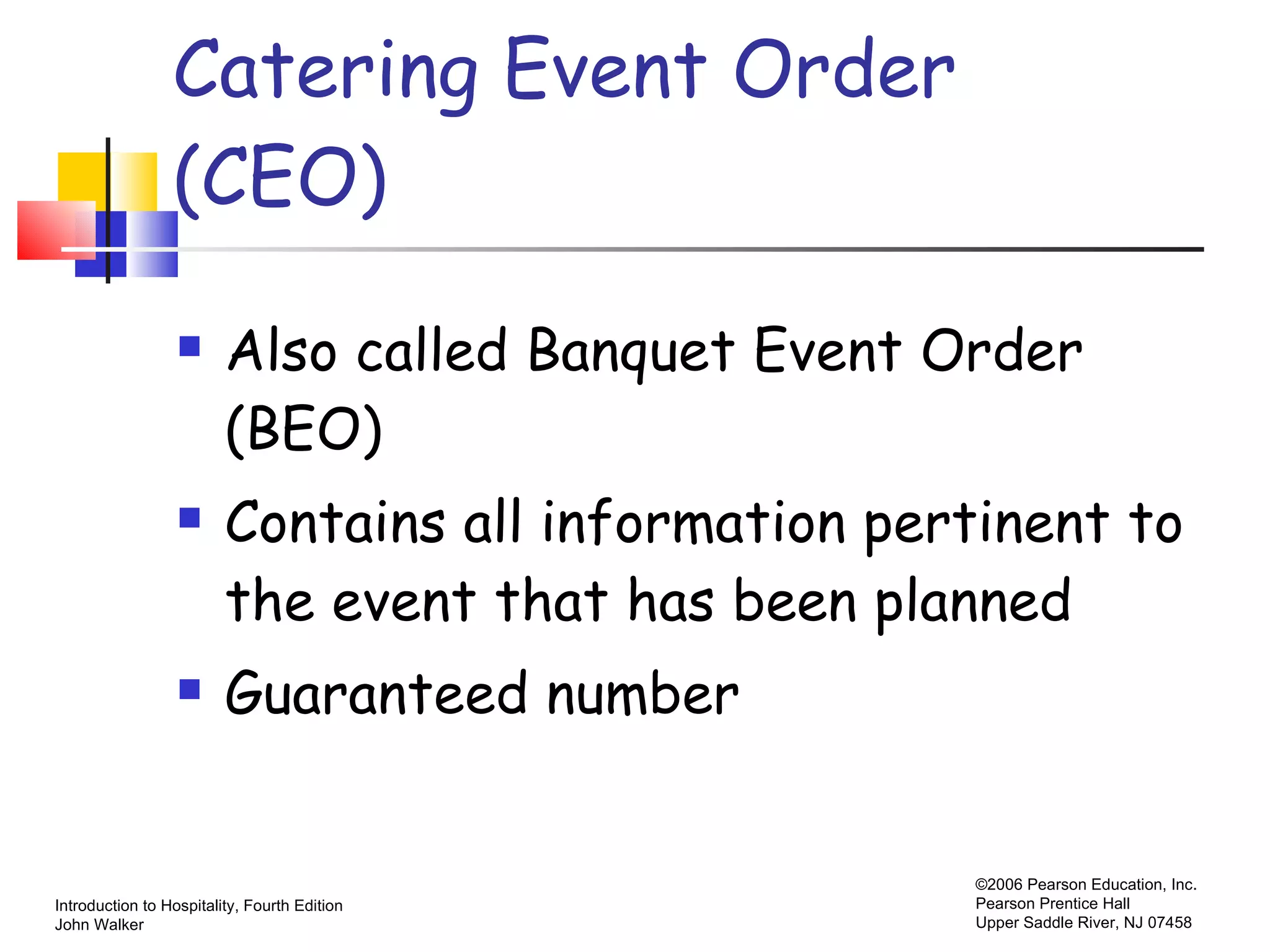 Catering Event Order  (CEO) Also called Banquet Event Order (BEO) Contains all information pertinent to the event that has been planned Guaranteed number 