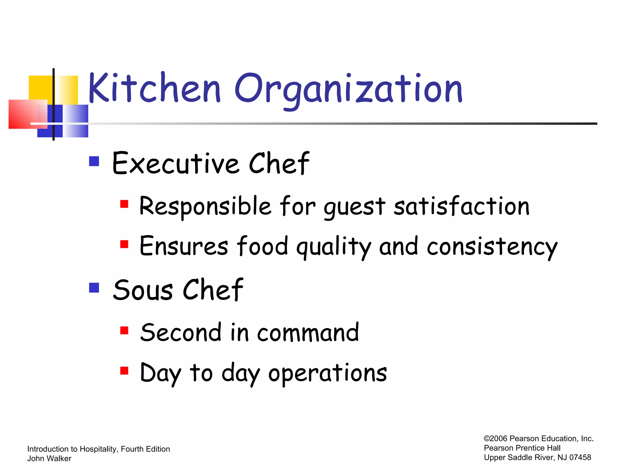 Kitchen Organization Executive Chef Responsible for guest satisfaction Ensures food quality and consistency Sous Chef Second in command Day to day operations 
